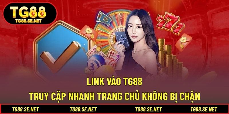 Link Vào TG88 – Truy Cập Nhanh Trang Chủ Không Bị Chặn Link vào TG88