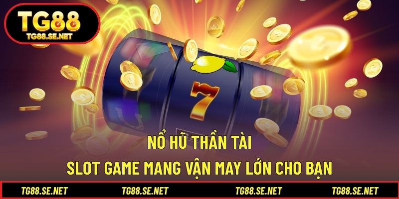 Nổ Hũ Thần Tài – Slot Game Mang Vận May Lớn Cho Bạn Nổ hũ thần tài