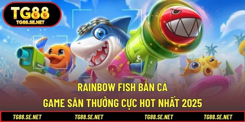 RAINBOW FISH Bắn Cá – Game Săn Thưởng Cực Hot Nhất 2025 RAINBOW FISH bắn cá