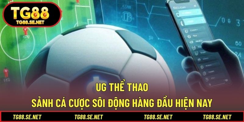 UG Thể Thao – Sảnh Cá Cược Sôi Động Hàng Đầu Hiện Nay UG thể thao